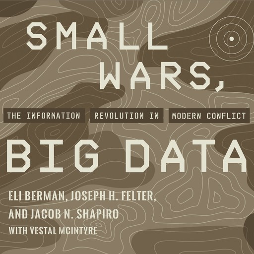 Small Wars, Big Data, Eli Berman, Joseph H. Felter, Jacob N. Shapiro