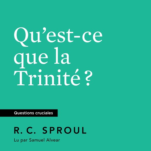 Qu'est-ce que la Trinité ?, R.C. Sproul