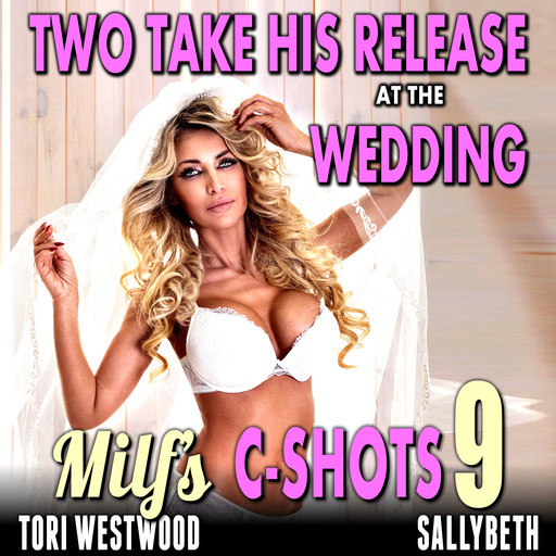 Two Take His Release At The Wedding : MILF’s C-Shots 9 (MILF Threesome FFM Multiple Climax Older Women Younger Man Erotica), Tori Westwood