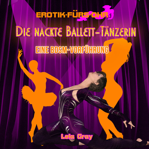 Erotik für's Ohr, Die nackte Ballett-Tänzerin - Eine BDSM-Vorführung, Lela Gray
