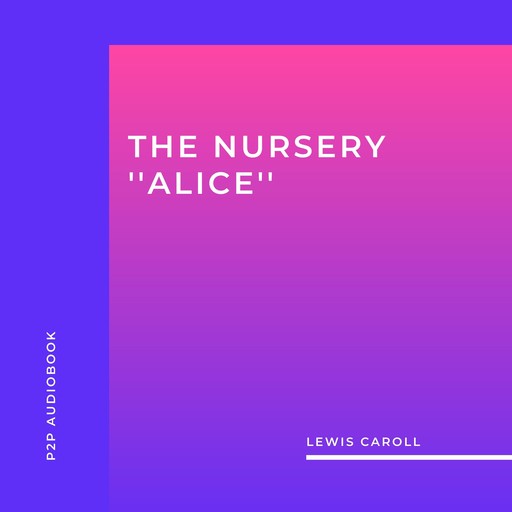 The Nursery ''Alice'' (Unabridged), Lewis Carroll