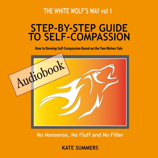 The White Wolf's Way - Step by Step Guide to Self Compassion, Kate Summers