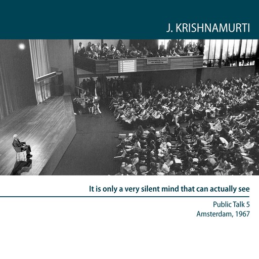 It is Only a Very Silent Mind That Can Actually See, Jiddu Krishnamurti