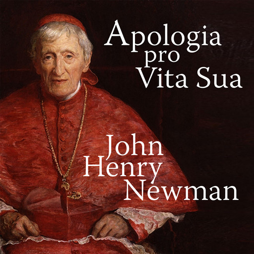 Apologia Pro Vita Sua - A Defence of One's Life (Unabridged), John Henry Newman