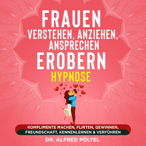 Frauen verstehen, anziehen, ansprechen, erobern - Hypnose, Alfred Pöltel