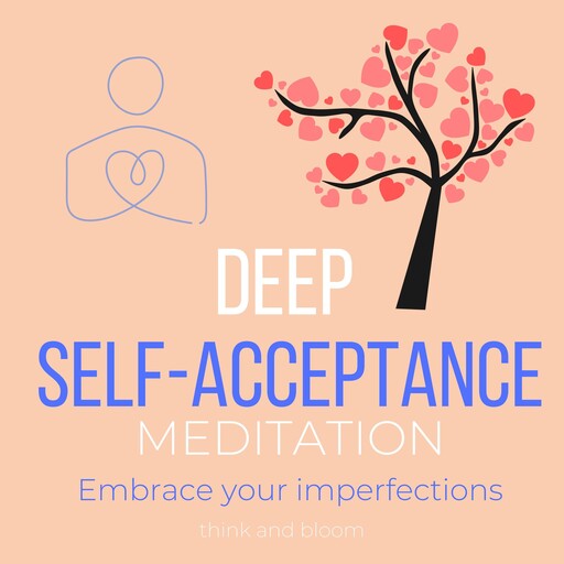 Deep Self-Acceptance Meditation - Embrace your imperfections, Bloom Think