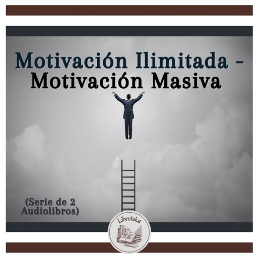 Motivación Ilimitada - Motivación Masiva (Serie de 2 Audiolibros), LIBROTEKA