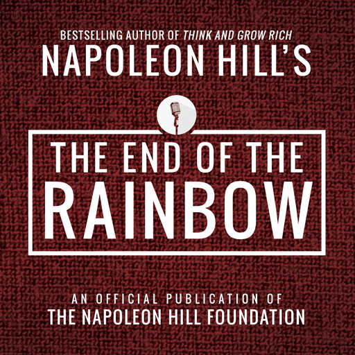 The End of the Rainbow:An Official Publication of the Napoleon Hill Foundation, Napoleon Hill