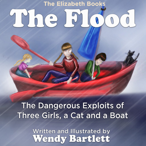 The Flood: The Dangerous Exploits of Three Girls, a Cat and a Boat (The Elizabeth Books) (Volume 4), Wendy Bartlett