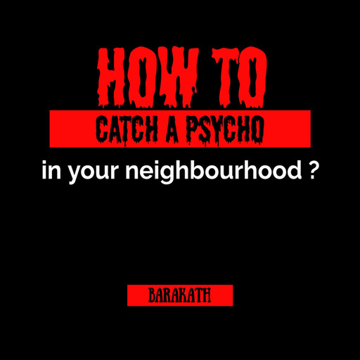 How to catch a psycho in your neighborhood?, Barakath