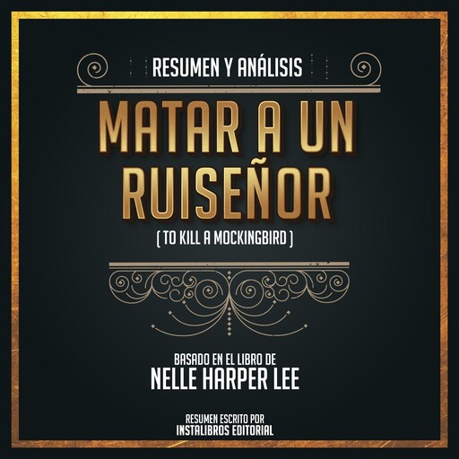 Resumen Y Análisis: Matar A Un Ruiseñor (To Kill A Mockingbird) - Basado En El Libro De Nelle Harper Lee, Instalibros Editorial