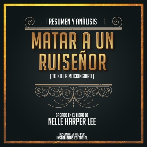 Resumen Y Análisis: Matar A Un Ruiseñor (To Kill A Mockingbird) - Basado En El Libro De Nelle Harper Lee, Instalibros Editorial
