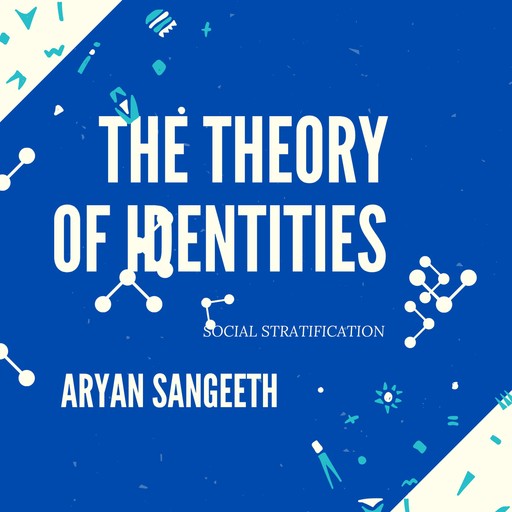 THE THEORY OF IDENTITIES : SOCIAL STRATIFICATION, Aryan Sangeeth