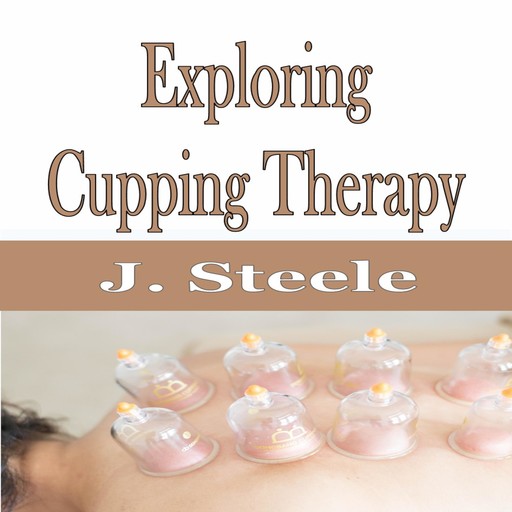 Exploring Cupping Therapy, J.Steele