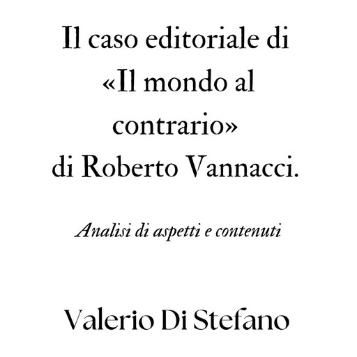 Il caso editoriale di «Il mondo al contrario» di Roberto Vannacci. Analisi di aspetti e contenuti, Valerio Di Stefano