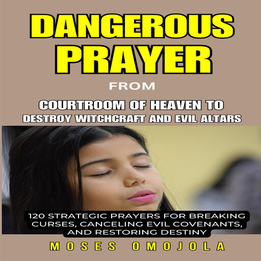 Dangerous Prayer from courtroom of heaven to destroy witchcraft And Evil Altars: 120 Strategic Prayers for Breaking Curses, Canceling Evil Covenants, and Restoring Destiny, Moses Omojola