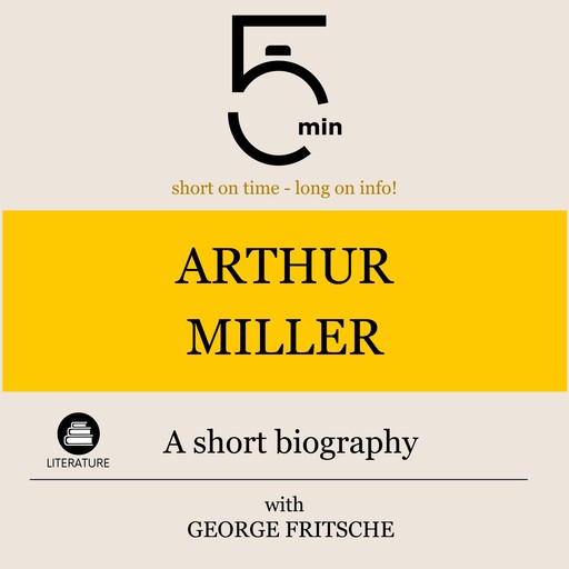 Arthur Miller: A short biography, 5 Minutes, 5 Minute Biographies, George Fritsche