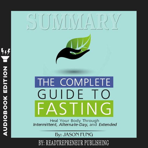Summary of The Complete Guide to Fasting: Heal Your Body Through Intermittent, Alternate-Day, and Extended by Jason Fung and Jimmy Moore, Readtrepreneur Publishing