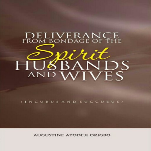 Deliverance From Bondage Of The Spirit Husbands And Wives, Augustine Ayodeji Origbo