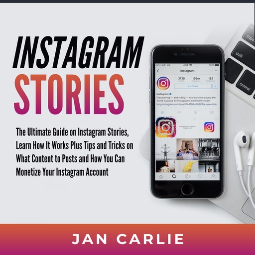 Instagram Stories: The Ultimate Guide on Instagram Stories, Learn How It Works Plus Tips and Tricks on What Content to Posts and How You Can Monetize Your Instagram Account, Jan Carlie