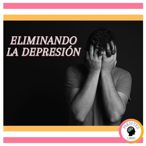 Eliminando La Depresión, MENTES LIBRES