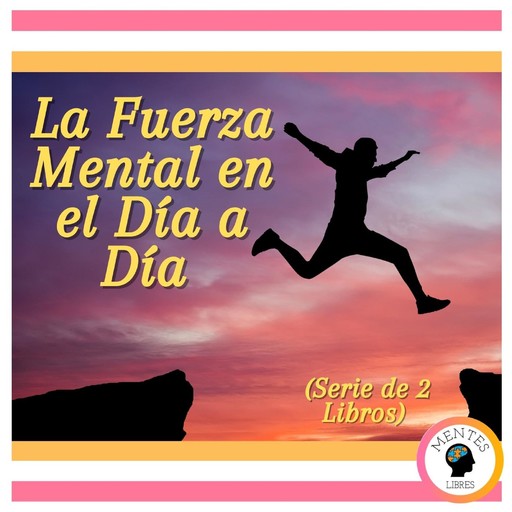 La Fuerza Mental en el Día a Día (Serie de 2 Libros), MENTES LIBRES