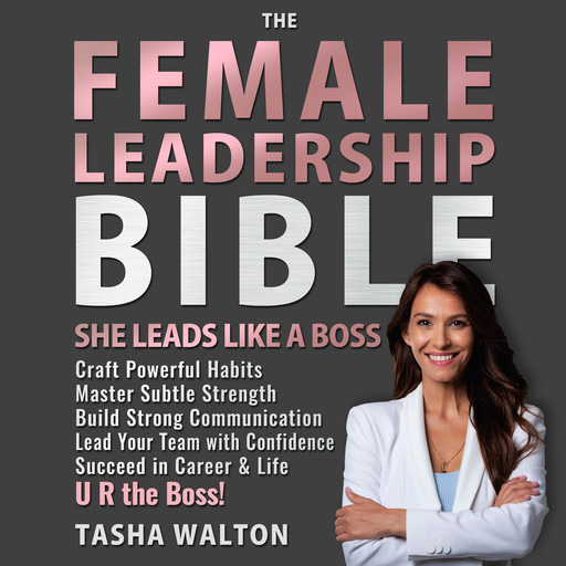 The FEMALE LEADERSHIP Bible. She Leads Like a Boss, Tasha Walton