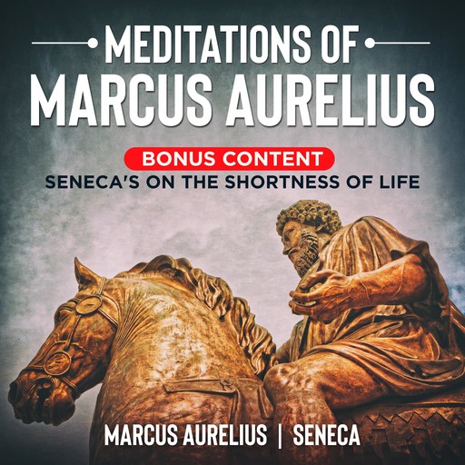Meditations of Marcus Aurelius- Bonus Content: Seneca's On the Shortness of Life, Marcus Aurelius, Seneca
