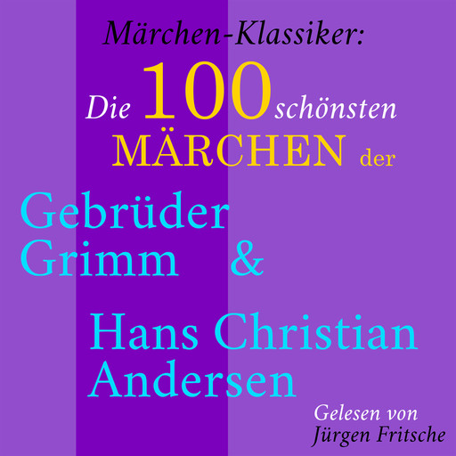 Märchen-Klassiker: Die 100 schönsten Märchen der Gebrüder Grimm und Hans Christian Andersen, Hans Christian Andersen, Gebrüder Grimm