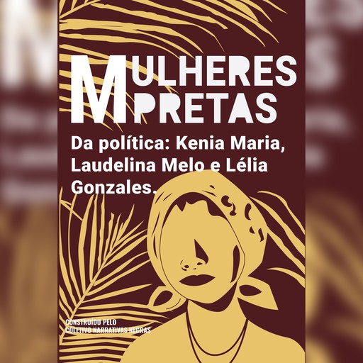 Mulheres pretas da política Kenia Maria, Laudelina Melo e Lélia Gonzales, Coletivo Narrativas Negras