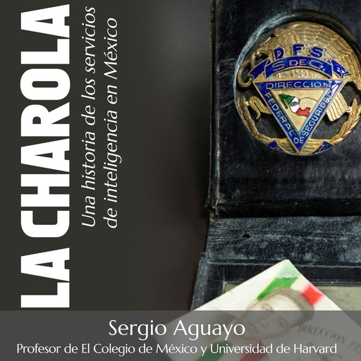 La Charola. Una historia de los servicios de inteligencia en México, Sergio Aguayo Quezada