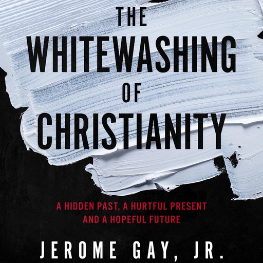 The Whitewashing of Christianity, Jerome Gay Jr.