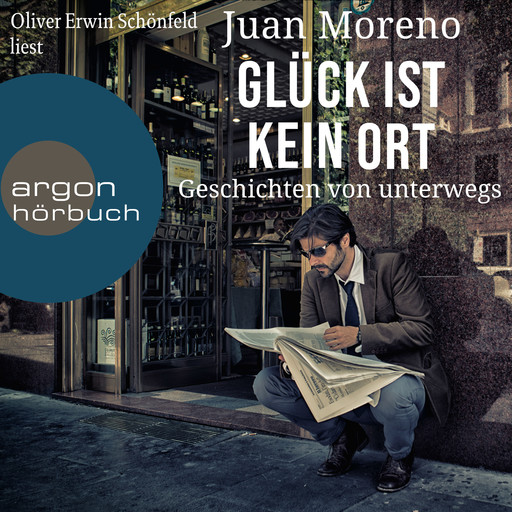 Glück ist kein Ort - Geschichten von unterwegs (Ungekürzte Lesung), Juan Moreno