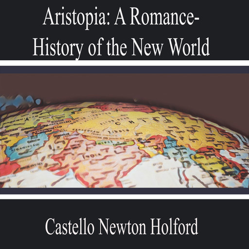 Aristopia: a Romance-History of the New World, Castello Newton Holford