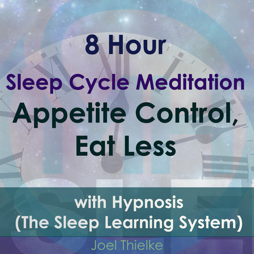 8 Hour Sleep Cycle Meditation - Appetite Control, Eat Less with Hypnosis (The Sleep Learning System), Joel Thielke