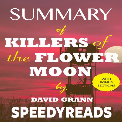 Summary of Killers of the Flower Moon by David Grann: The Osage Murders and the Birth of the FBI - Finish Entire Book in 15 Minutes (SpeedyReads), SpeedyReads