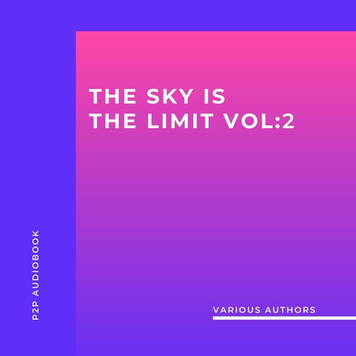 The Sky is the Limit Vol. 2 (10 Classic Self-Help Books Collection) (Unabridged), Napoleon Hill, James Allen, Russell H.Conwell, L. W. Rogers, William Walker Atkinson, Wallace D. Wattles, B.F. Austin, George Clason