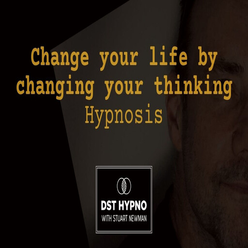 Change your life by changing your thinking hypnosis - A guided meditation - DST Hypno with Stu Newman, Stuart Newman
