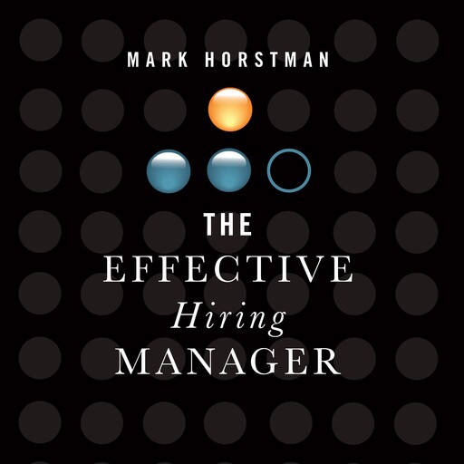 The Effective Hiring Manager, Mark Horstman