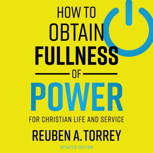 How to Obtain Fullness of Power: For Christian Life and Service, Reuben A. Torrey
