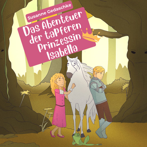 Das Abenteuer der tapferen Prinzessin Isabella: Erste Liebe, Verrat und Zauberei im Märchenland, Susanne Gedaschke
