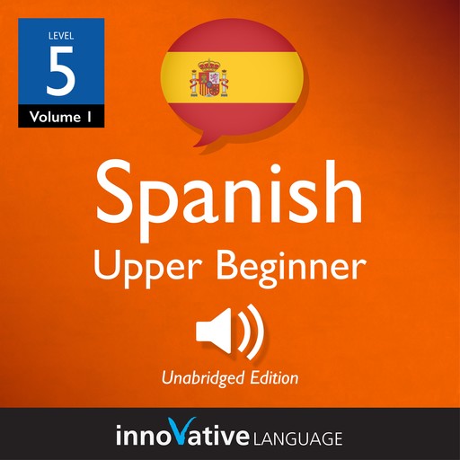 Learn Spanish - Level 5: Upper Beginner Spanish, Volume 1, Innovative Language Learning