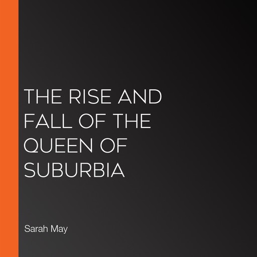 The Rise and Fall of the Queen of Suburbia, Sarah May