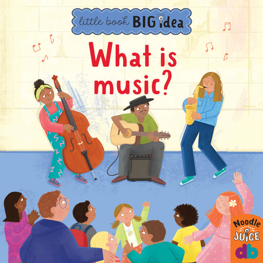 What Is Music? - Little Book, Big Idea (Unabridged), Noodle Juice