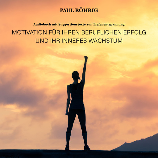 Motivation für Ihren beruflichen Erfolg und Ihr inneres Wachstum., Paul Röhrig