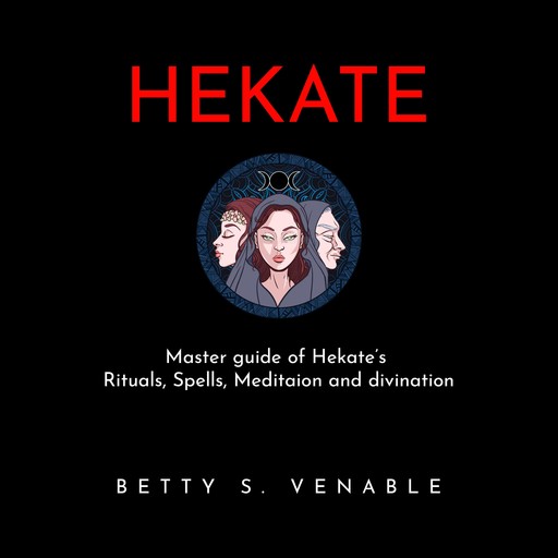 HEKATE : Master guide of Hekate’s Rituals, Spells, Meditaion and divination, Betty S. Venable