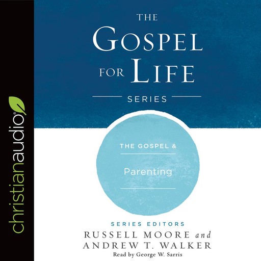 The Gospel and Parenting, Andrew Walker, Russell Moore