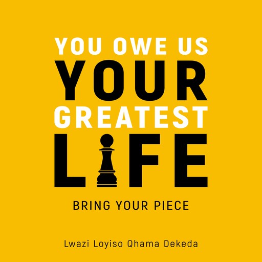 You Owe Us Your Greatest Life, Lwazi Loyiso Qhama Dekeda