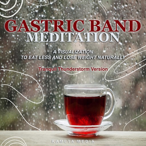 Gastric Band Meditation: A Visualization to Eat Less and Lose Weight Naturally (Tranquil Thunderstorm Version), Kameta Media
