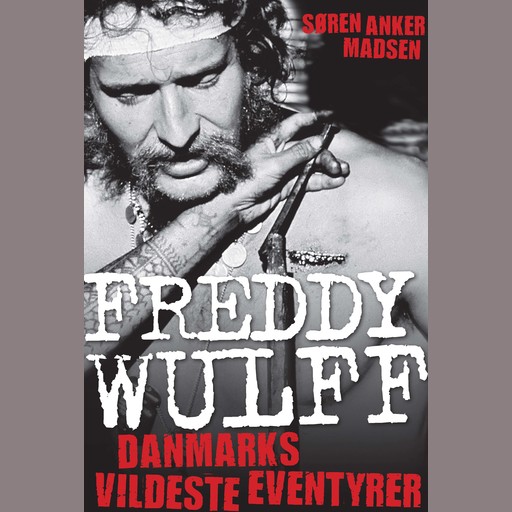 Freddy Wulff - Danmarks vildeste eventyrer, Søren Anker Madsen, Freddy Wulff